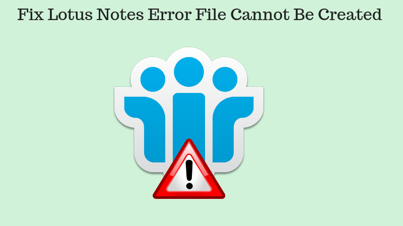 [Solved] Lotus Notes Error File Cannot Be Created - Quick Manual Guide