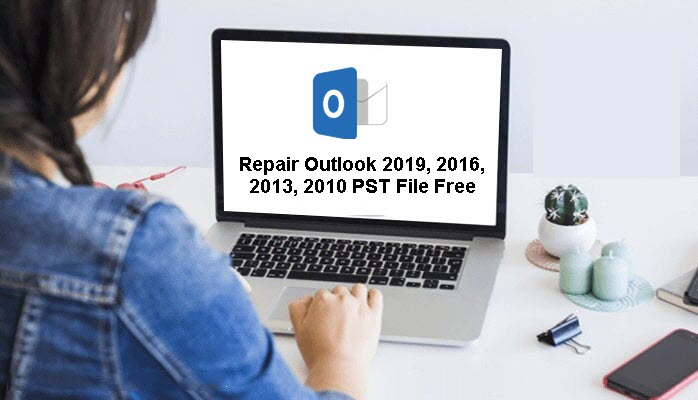 Repair Outlook 2019, 2016, 2013, 2010 PST File 